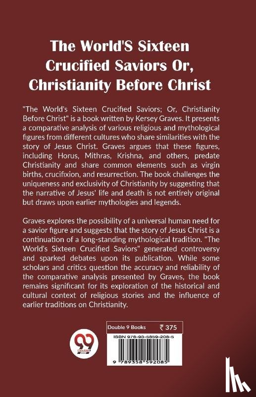Graves, Kersey - The World's Sixteen Crucified Saviors or, Christianity Before Christ