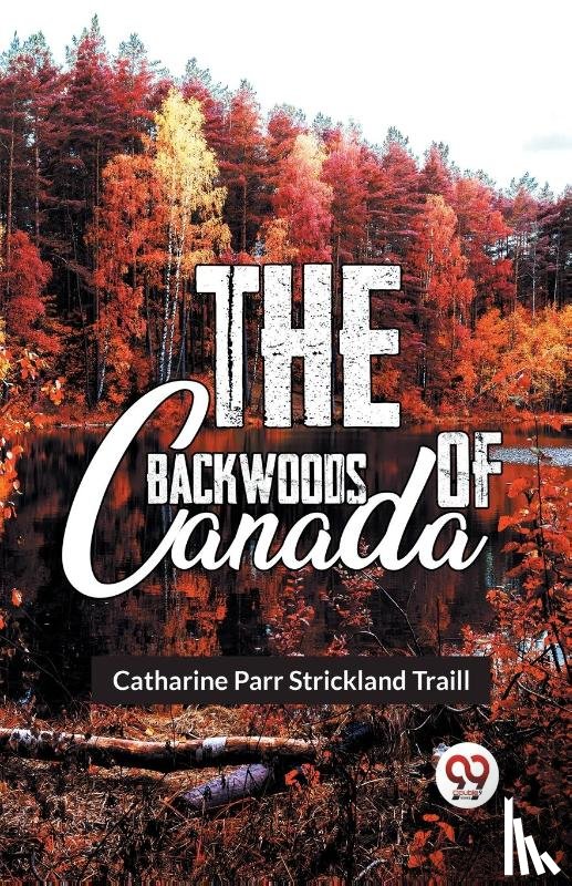 Traill, Catharine Parr Strickland - The Backwoods of Canada