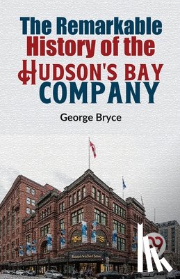 Bryce, George - The Remarkable History of the Hudson's Bay Company