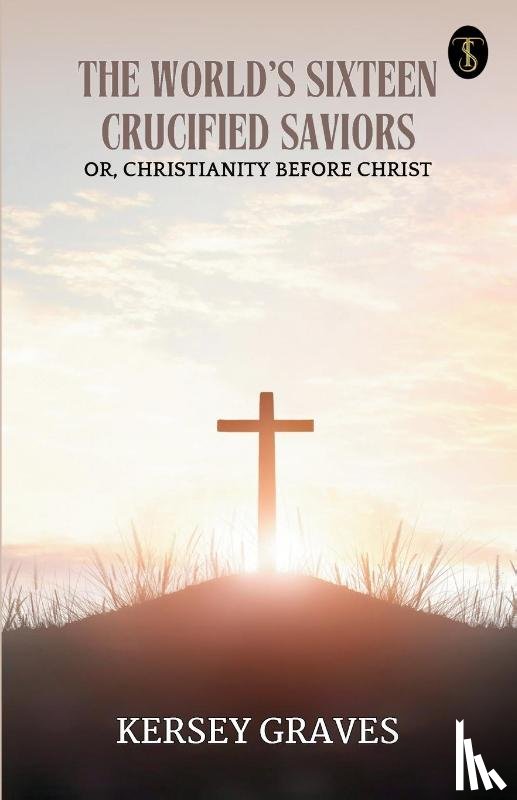 Graves, Kersey - The World's Sixteen Crucified Saviors (EditionFirst)