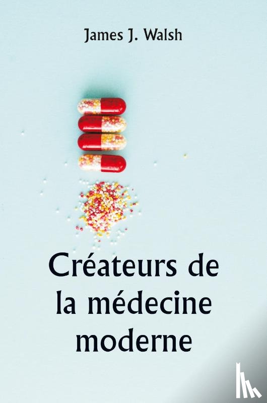 Walsh, James J. - Créateurs de la médecine moderne