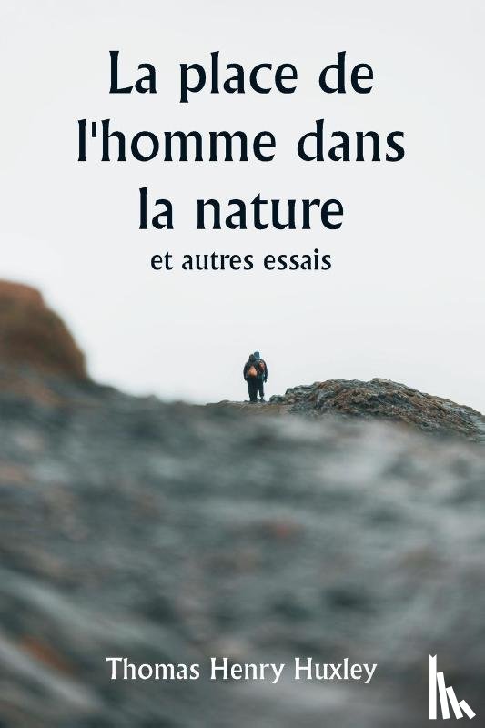 Huxley, Thomas Henry - La place de l'homme dans la nature et autres essais