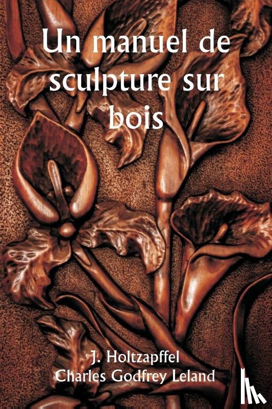 Holtzapffel, J., Leland, Charles Godfrey - Un manuel de sculpture sur bois