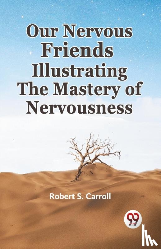 Carroll, Robert S. - Our Nervous Friends Illustrating the Mastery of Nervousness