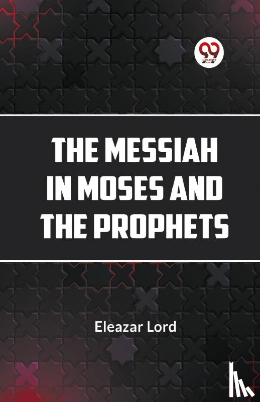 Lord, Eleazar - The Messiah in Moses and the Prophets