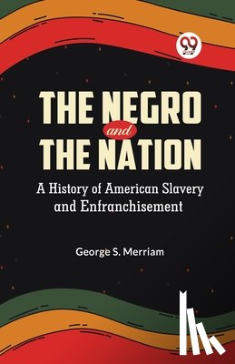 Merriam, George S. - The Negro and the Nation a History of American Slavery and Enfranchisement