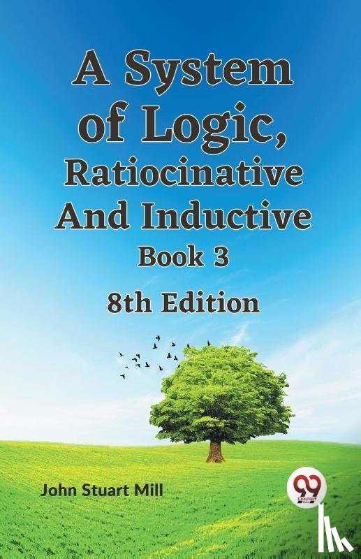 Mill, John Stuart - A System of Logic, Ratiocinative and Inductive Book 3