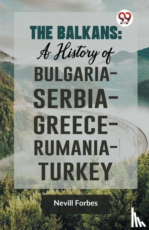 Forbes, Nevill - The Balkans: A History of Bulgaria—Serbia—Greece—Rumania—Turkey