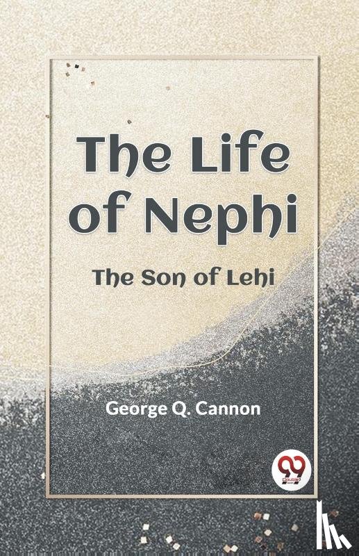 Cannon, George Q. - The Life of Nephi the Son of Lehi