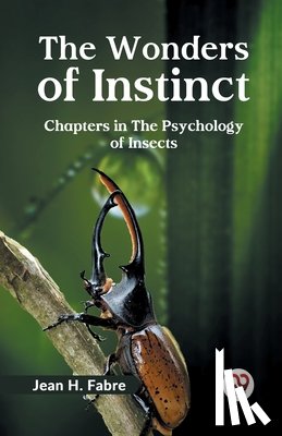 Fabre, Jean H. - THE WONDERS OF INSTINCT CHAPTERS IN THE PSYCHOLOGY OF INSECTS