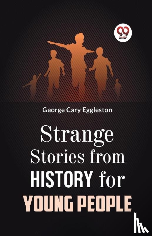 Eggleston, George Cary - Strange Stories from History for Young People
