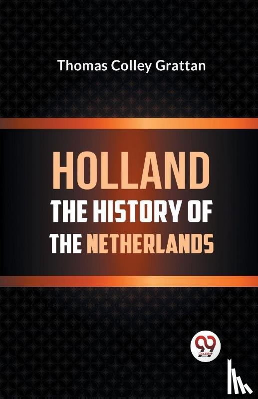 Grattan, Thomas Colley - Holland the History of the Netherlands