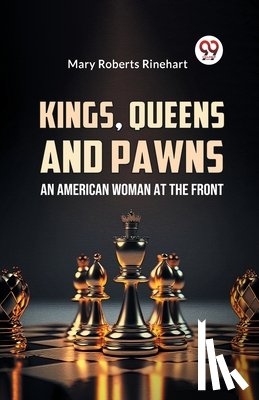 Rinehart, Mary Roberts - Kings, Queens and Pawns an American Woman at the Front