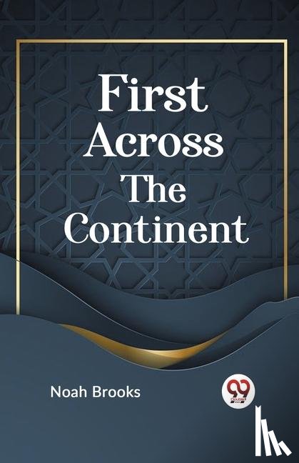 Brooks, Noah - First Across the Continent