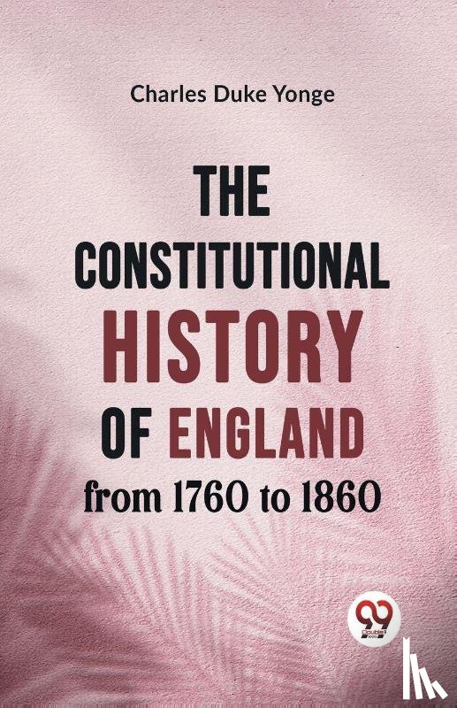 Yonge, Charles Duke - The Constitutional History of England from 1760 to 1860