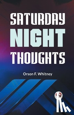 Whitney, Orson F. - Saturday Night Thoughts