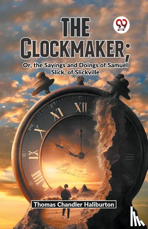 Haliburton, Thomas Chandler - The Clockmaker; Or, The Sayings And Doings Of Samuel Slick, Of Slickville