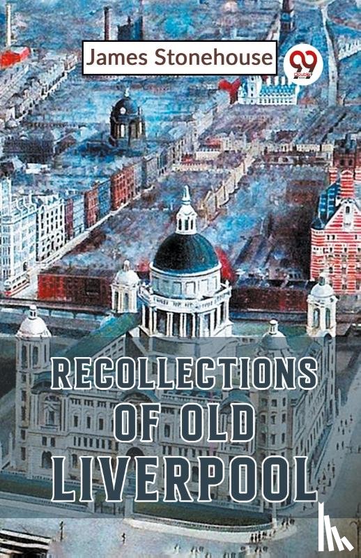 Stonehouse, James - Recollections Of Old Liverpool