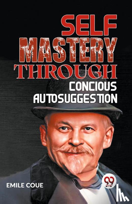 Coue, Emile - Self Mastery Through Conscious Autosuggestion