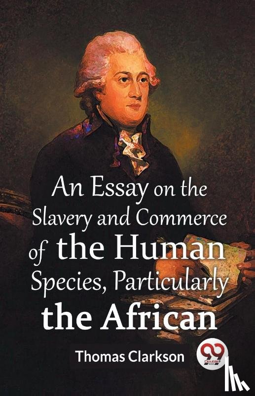 Clarkson, Thomas - An Essay On The Slavery And Commerce Of The Human Species Particularly The African (Edition2023)