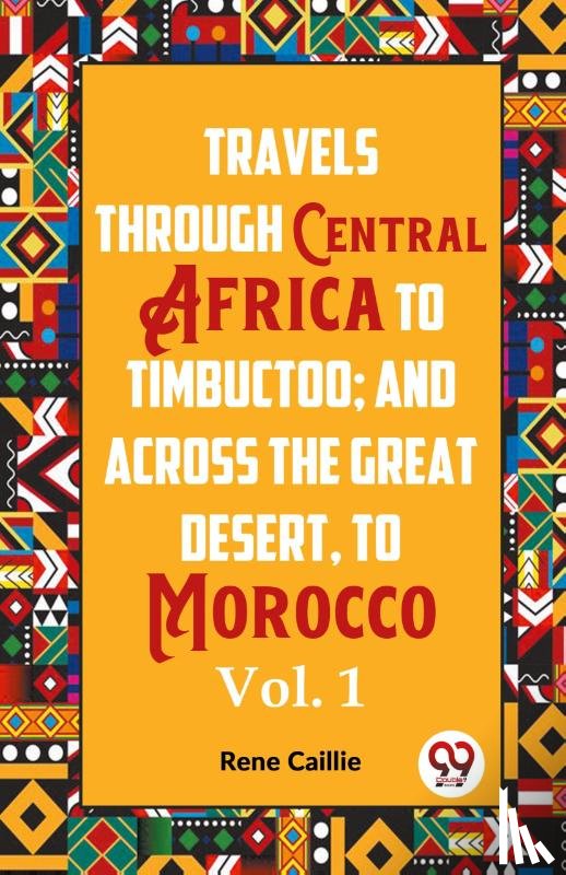 Caillie, Rene - Travels Through Central Africa To Timbuctoo; And Across The Great Desert, To Morocco Vol. 1