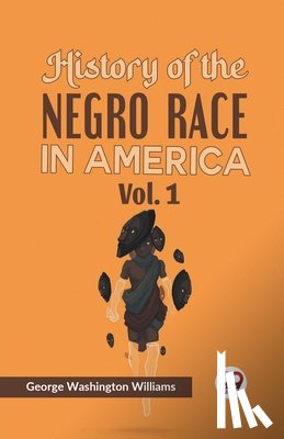 Williams, George Washington - History of the Negro Race in America