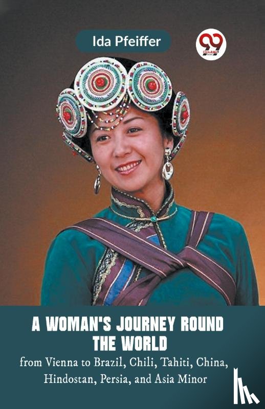 Pfeiffer Ida - A Woman's Journey Round the Worldfrom Vienna to Brazil, Chili, Tahiti, China, Hindostan, Persia, and Asia Minor (Edition2023)