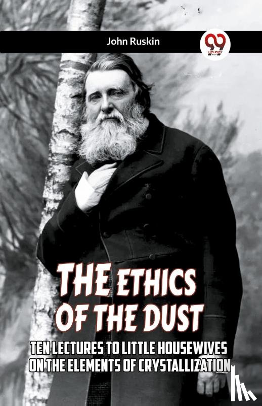 Ruskin, John - THE ETHICS OF THE DUST Ten Lectures To Little Housewives On The Elements Of Crystallization