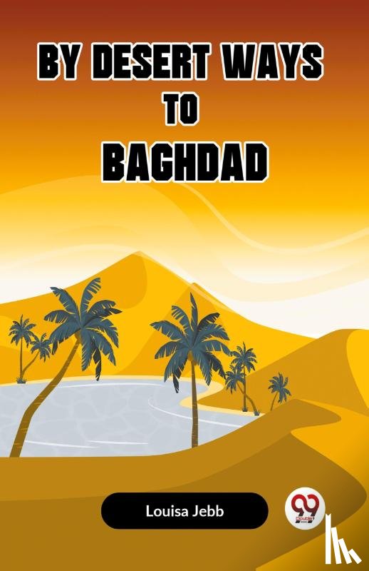 Jebb Louisa - By Desert Ways to Baghdad (Edition2023)
