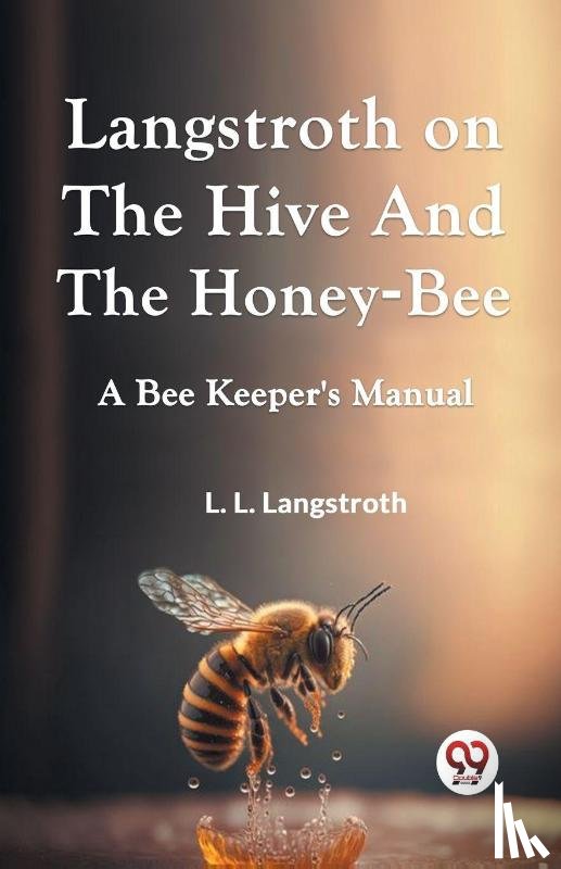 Langstroth, L. L. - LANGSTROTH ON THE HIVE AND THE HONEY-BEE A Bee Keeper's Manual