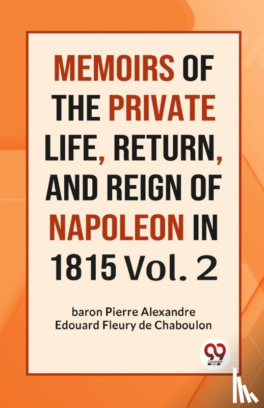 de Chaboulon, Fleury, Baron, Pierre Alexandre Edouard - MEMOIRS OF THE PRIVATE LIFE, RETURN, AND REIGN OF NAPOLEON IN 1815 Vol. 2