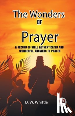 D W Whittle Ed - The Wonders of Prayer A record of well authenticated and wonderful answers to prayer