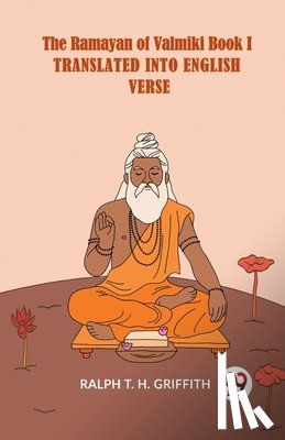 Griffith, Ralph T. H. - The Ramayan of Valmiki Book I TRANSLATED INTO ENGLISH VERSE