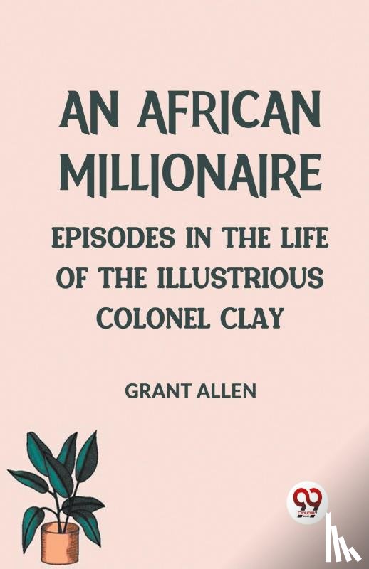 Allen Grant - An African Millionaire Episodes in the Life of the Illustrious Colonel Clay