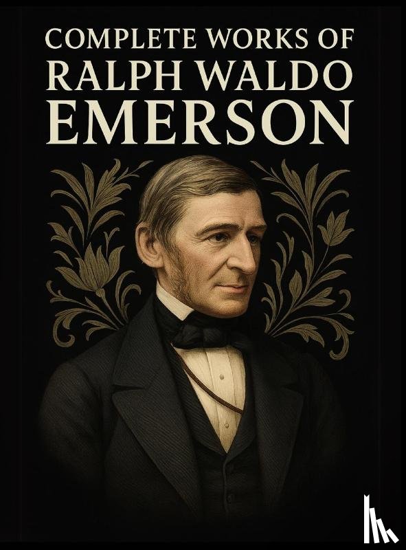 Emerson, Ralph Waldo, Original Thinkers Institute - Complete Works of Ralph Waldo Emerson (Grapevine Edition)