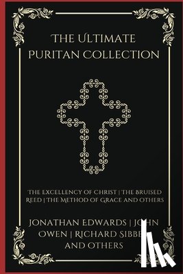 Edwards, Jonathan - The Ultimate Puritan Collection: The Excellency of Christ, The Bruised Reed, The Method of Grace, and others (Grapevine Press)