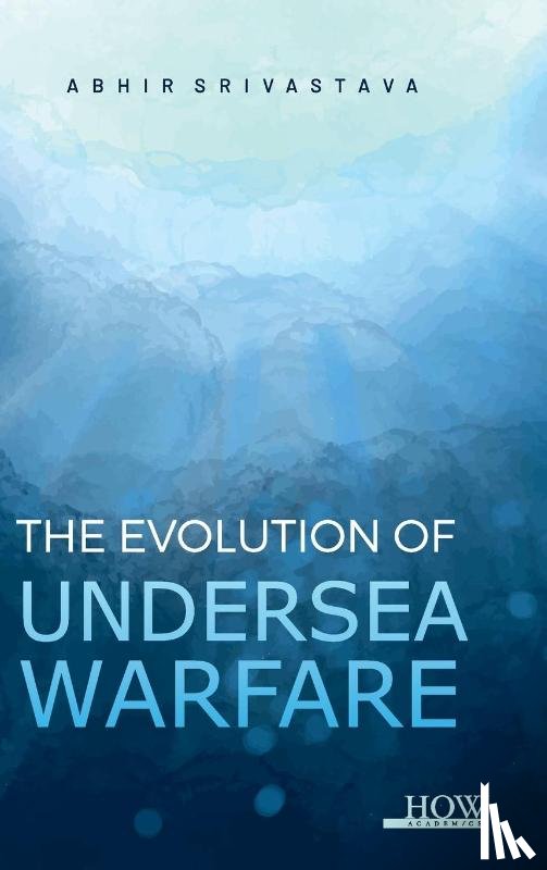 Srivastava, Abhir - The Evolution of Undersea Warfare