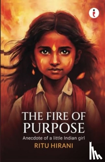 Hirani, Ritu - The Fire of Purpose