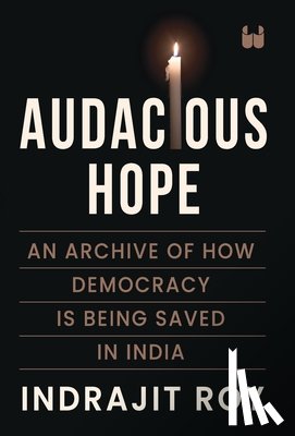 Roy, Indrajit - Audacious Hope: An Archive of How Democracy is Being Saved in India