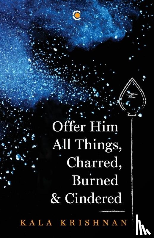 Krishnan, Kala - Offer Him All Things, Charred, Burned & Cindered
