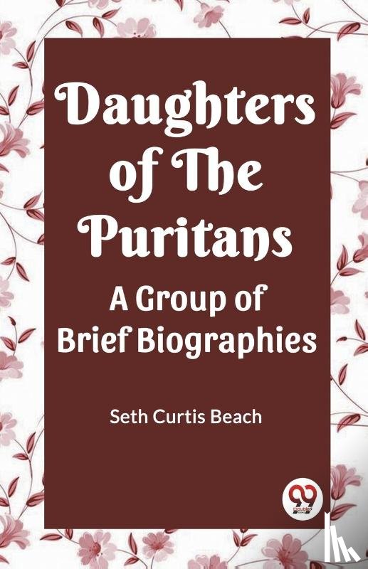 Curtis Beach, Seth - DAUGHTERS OF THE PURITANS A Group of Brief Biographies