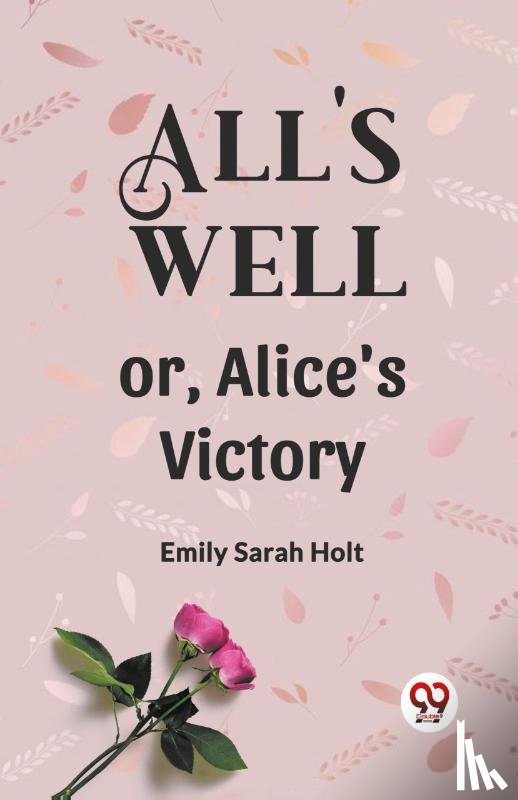Holt, Emily Sarah - All's Well or, Alice's Victory