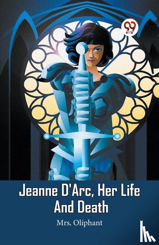 Mrs Oliphant - Jeanne D'Arc, Her Life And Death (Edition2023)