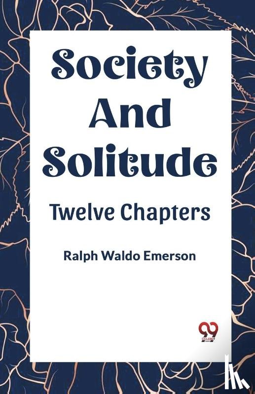 Waldo Emerson, Ralph - SOCIETY AND SOLITUDE TWELVE CHAPTERS