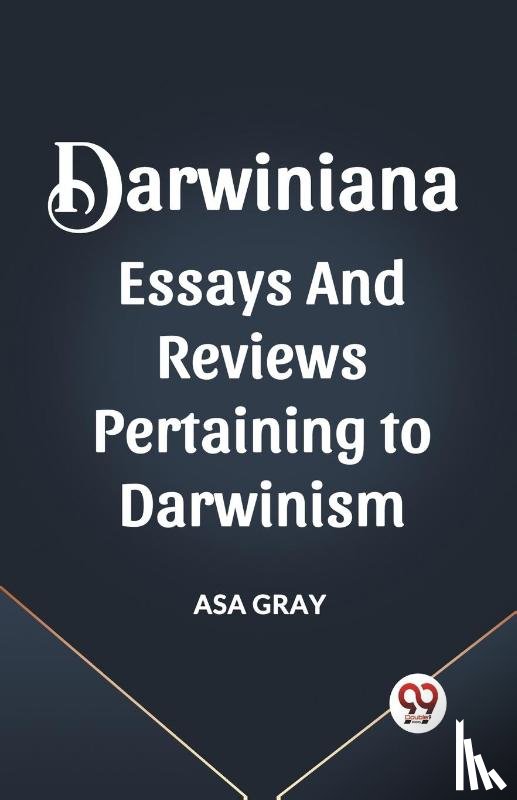 Gray, Asa - DARWINIANA ESSAYS AND REVIEWS PERTAINING TO DARWINISM