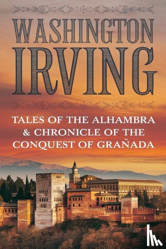 Irving, Washington - TALES OF THE ALHAMBRA & CHRONICLE OF THE CONQUEST OF GRANADA