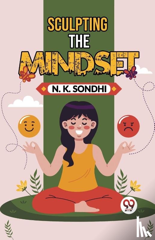 Sondhi, N K - Sculpting The Mindset Navigating Life With A Winning Mindset Unlocking Your Potential For Success