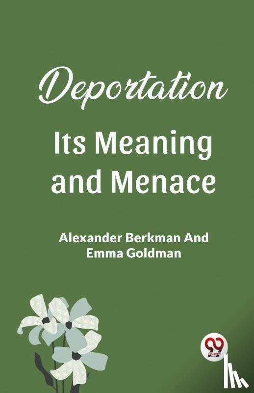 Berkman, Alexander, Goldman, Emma - Deportation Its Meaning And Menace