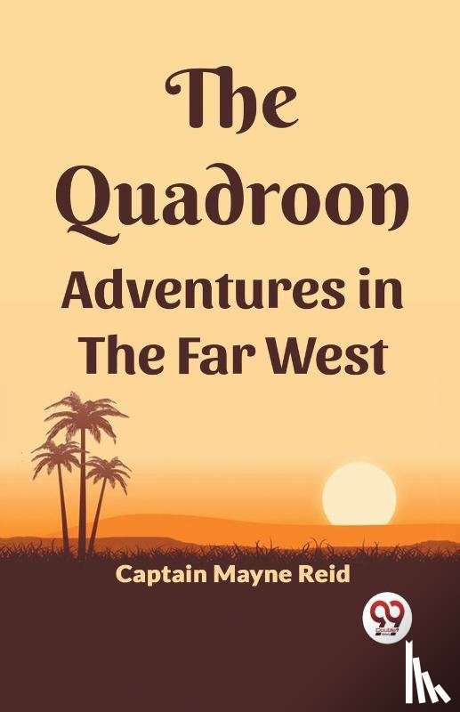 Reid, Captain Mayne - The Quadroon Adventures In The Far West