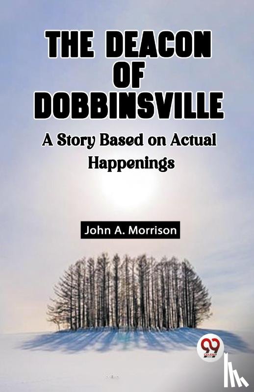 A Morrison, John - The Deacon Of Dobbinsville A Story Based On Actual Happenings